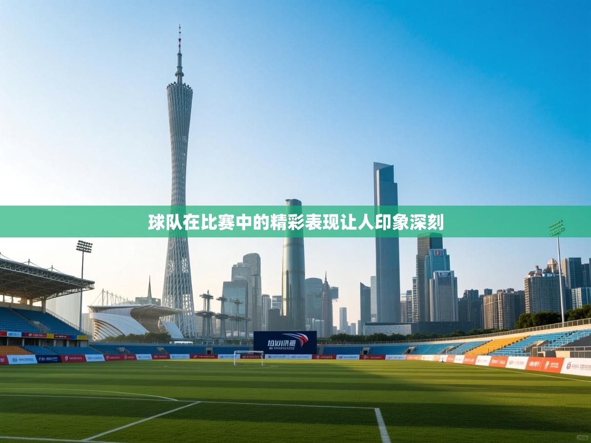 球队在比赛中的精彩表现让人印象深刻 第1张
