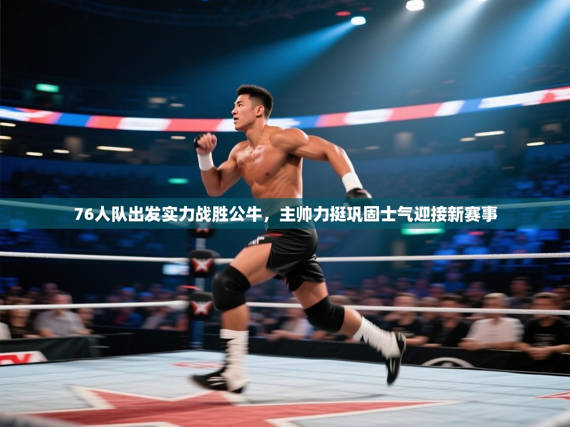 76人队出发实力战胜公牛,主帅力挺巩固士气迎接新赛事 第1张