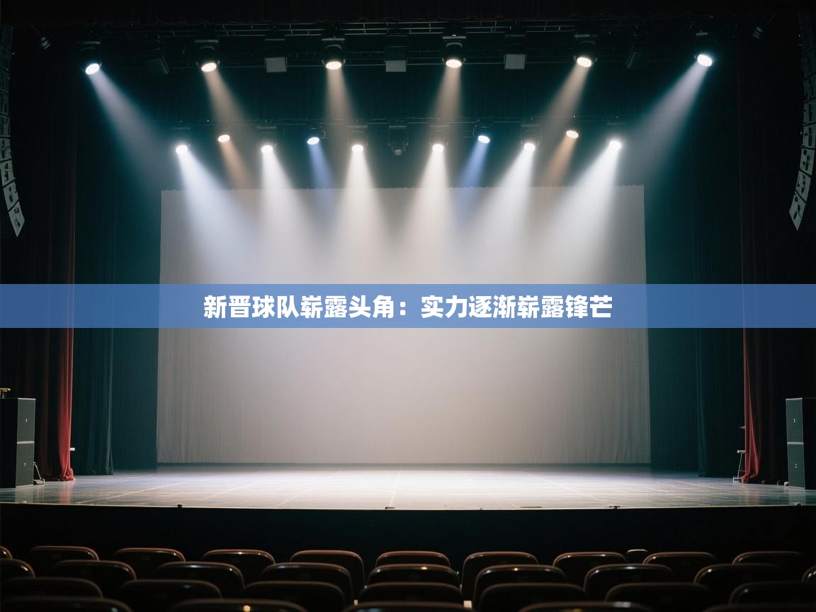 新晋球队崭露头角:实力逐渐崭露锋芒 第1张