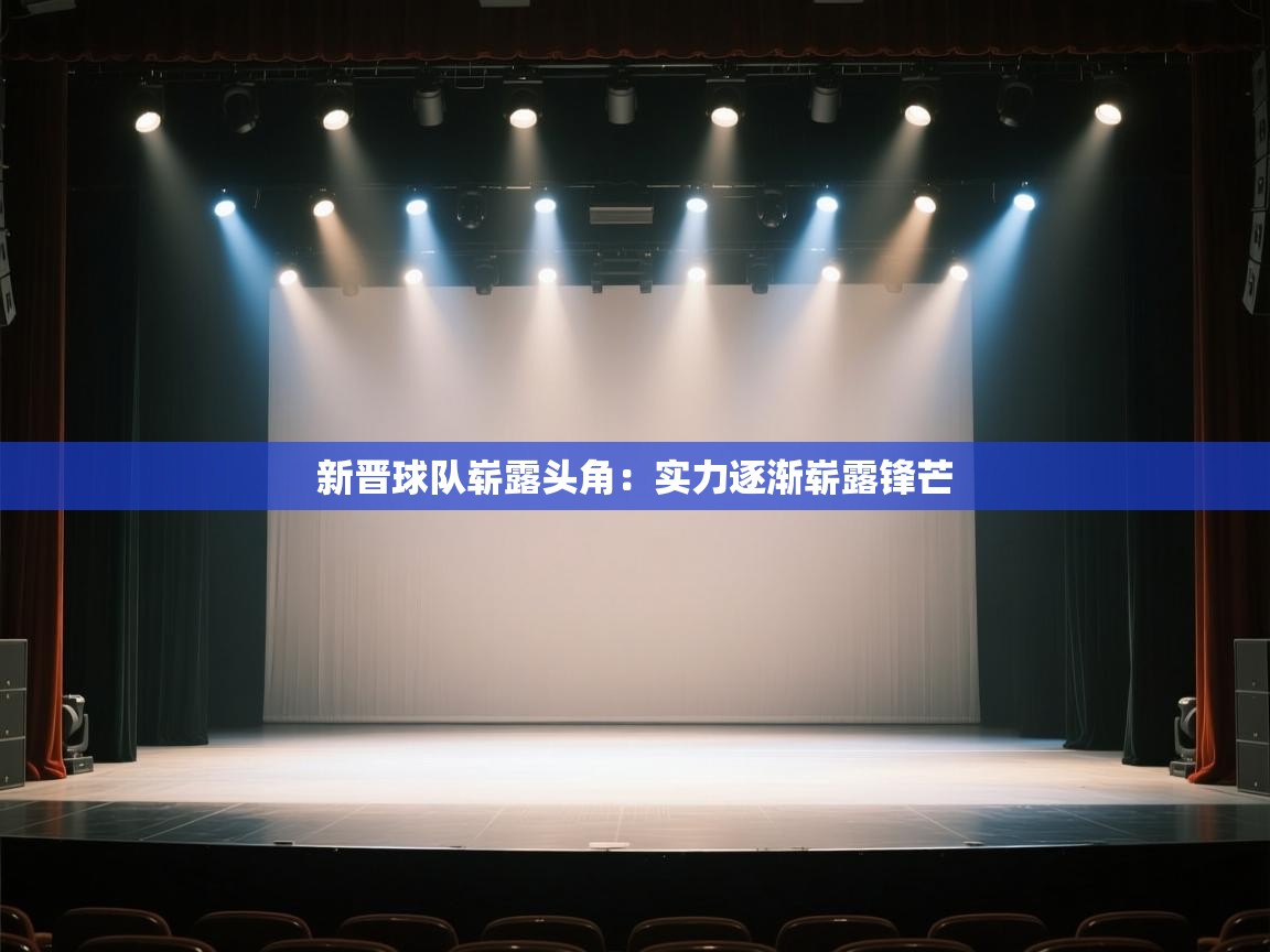 新晋球队崭露头角:实力逐渐崭露锋芒 第2张