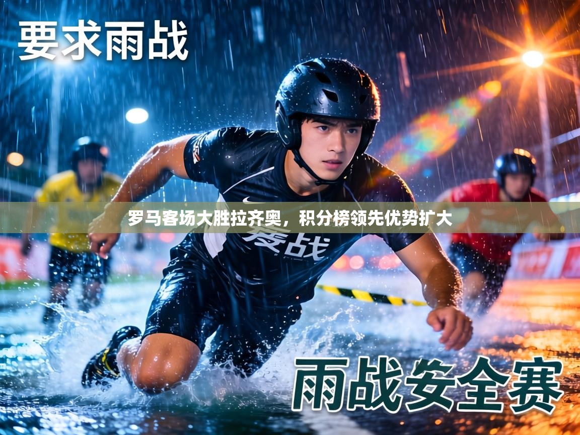 罗马客场大胜拉齐奥,积分榜领先优势扩大 第2张