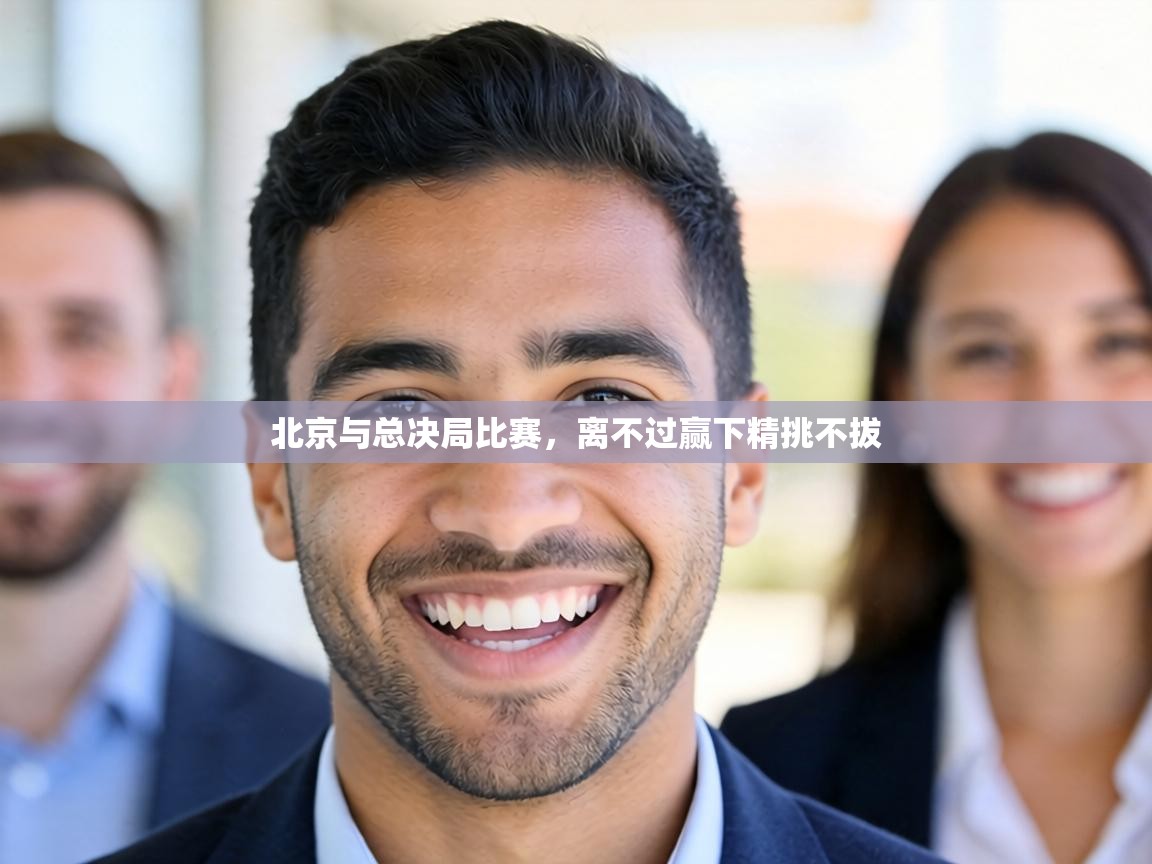 北京与总决局比赛，离不过赢下精挑不拔  第2张