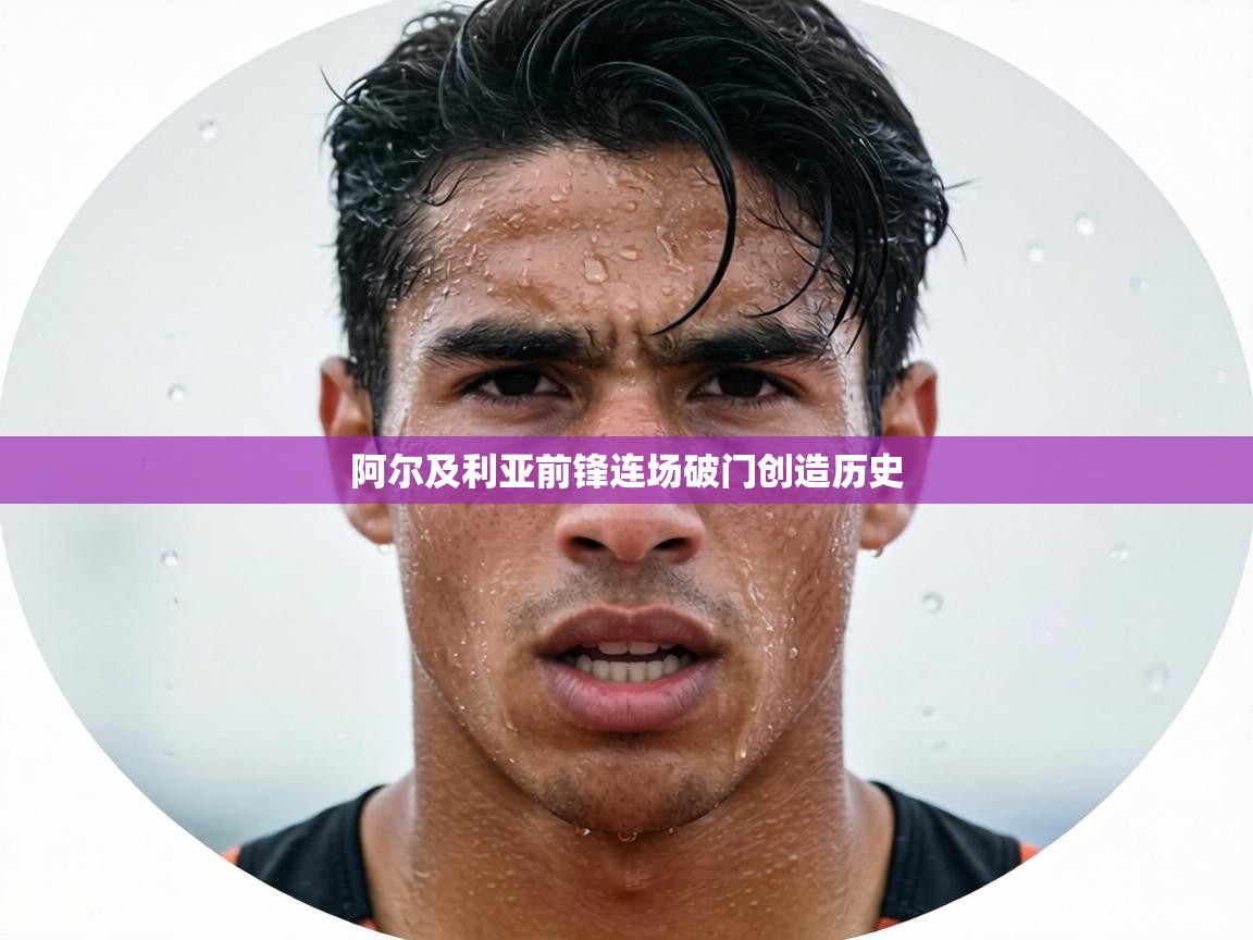 阿尔及利亚前锋连场破门创造历史 第1张