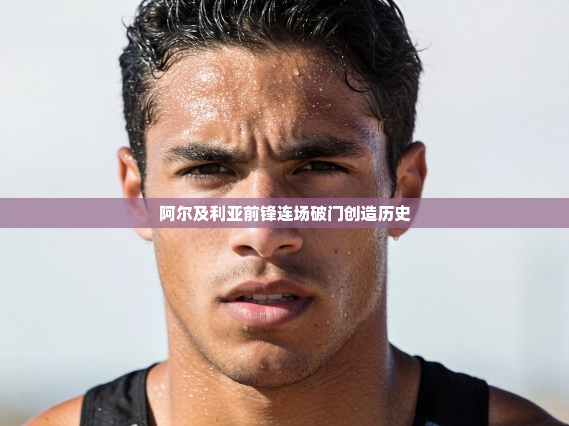 阿尔及利亚前锋连场破门创造历史 第2张